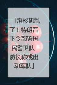 洛杉矶乱了！特朗普下令部署国民警卫队 防长称或出动军队