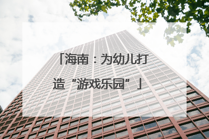 海南：为幼儿打造“游戏乐园”