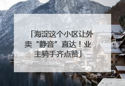 海淀这个小区让外卖“静音”直达！业主骑手齐点赞