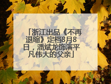 浙江出品《不再退缩》定档8月8日，潘斌龙饰演平凡伟大的父亲