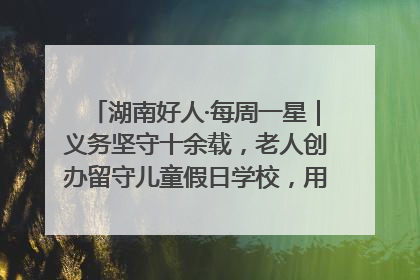 湖南好人·每周一星｜义务坚守十余载，老人创办留守儿童假日学校，用爱传道以心授艺