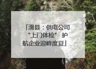 滑县：供电公司“上门体检” 护航企业迎峰度夏