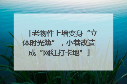老物件上墙变身“立体时光簿”，小巷改造成“网红打卡地”
