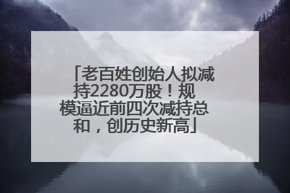 老百姓创始人拟减持2280万股！规模逼近前四次减持总和，创历史新高