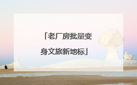 老厂房批量变身文旅新地标