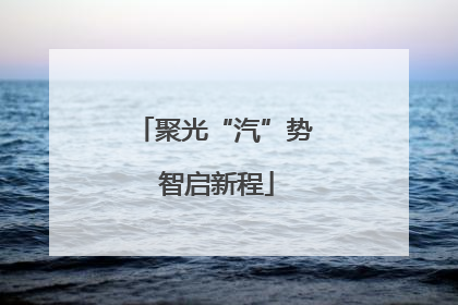 聚光“汽”势 智启新程