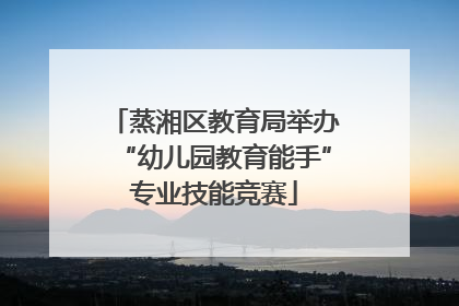 蒸湘区教育局举办“幼儿园教育能手”专业技能竞赛