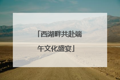 西湖畔共赴端午文化盛宴