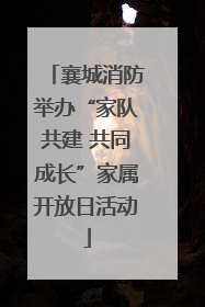 襄城消防举办“家队共建 共同成长”家属开放日活动