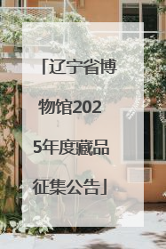 辽宁省博物馆2025年度藏品征集公告