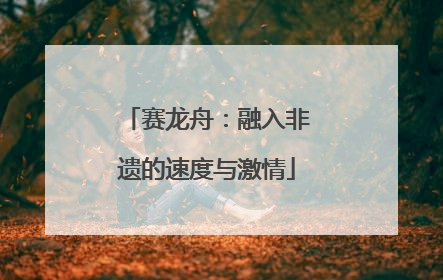 赛龙舟：融入非遗的速度与激情