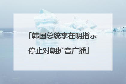 韩国总统李在明指示停止对朝扩音广播