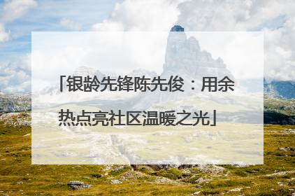 银龄先锋陈先俊：用余热点亮社区温暖之光