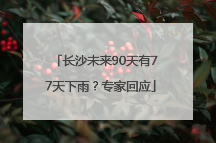 长沙未来90天有77天下雨？专家回应