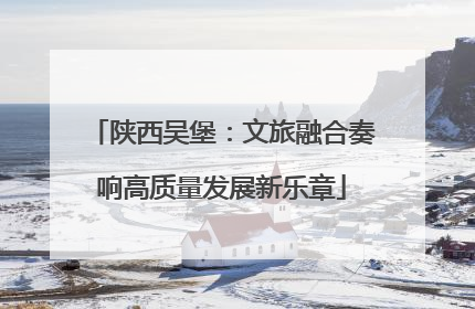 陕西吴堡：文旅融合奏响高质量发展新乐章