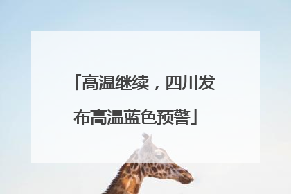 高温继续，四川发布高温蓝色预警