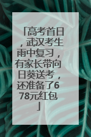 高考首日，武汉考生雨中复习，有家长带向日葵送考，还准备了678元红包