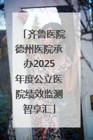 齐鲁医院德州医院承办2025年度公立医院绩效监测智享汇