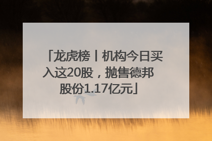 龙虎榜丨机构今日买入这20股，抛售德邦股份1.17亿元