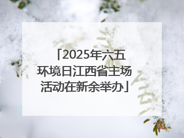 2025年六五环境日江西省主场活动在新余举办