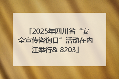 2025年四川省“安全宣传咨询日”活动在内江举行& 8203