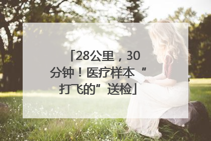 28公里，30分钟！医疗样本“打飞的”送检