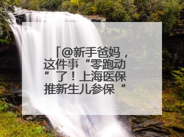 @新手爸妈，这件事“零跑动”了！上海医保推新生儿参保“免申办”服务