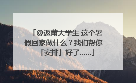 @返莆大学生 这个暑假回家做什么？我们帮你「安排」好了……