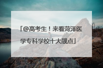 @高考生！来看菏泽医学专科学校十大靓点