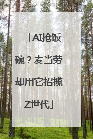 AI抢饭碗？麦当劳却用它招揽Z世代